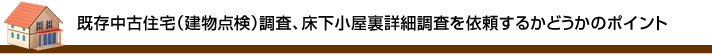 既存中古住宅(建物点検)調査、床下小屋裏詳細調査を依頼するかどうかのポイント
